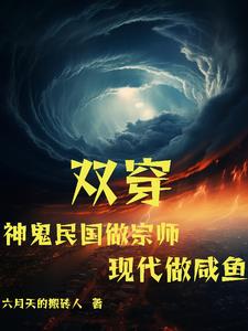 双穿:神鬼民国做宗师现代做咸鱼免费