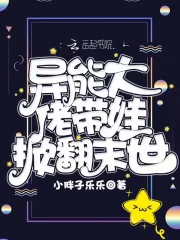 异能大佬带娃掀翻末世 一囗气看完