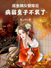咸鱼嫡女替嫁后，病弱皇子不装了