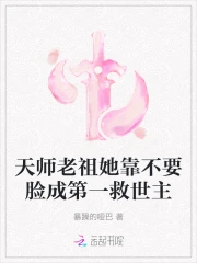 天师老祖她靠不要脸成第一救世主