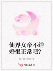 仙界女帝不结婚很正常吧？