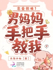 恋爱很难?男妈妈手把手教我小说