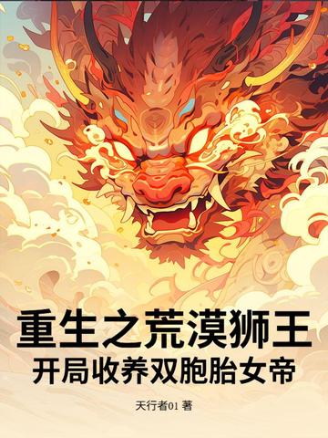 重生之荒漠狮王!开局收养双胞胎女帝的小说