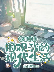 老祖宗们围观我的现代生活小说免费阅读