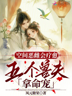 空间恶雌会疗愈五个兽夫拿命宠结局