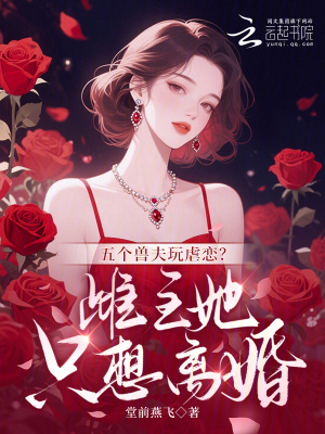 五个兽夫玩虐恋?雌主她只想离婚百度云